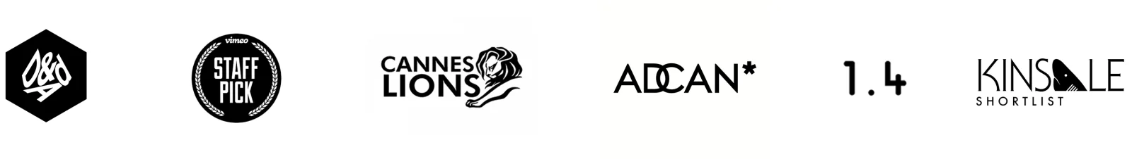 Award recognition: D&AD, Vimeo Staff Pick, Cannes Lions, ADCAN, 1.4 Awards, Kinsale Shortlist